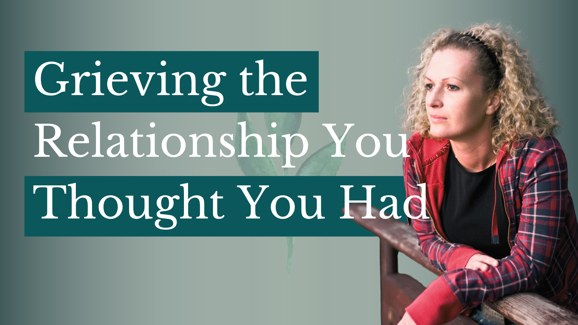 Grieving the Relationship You Thought You Had