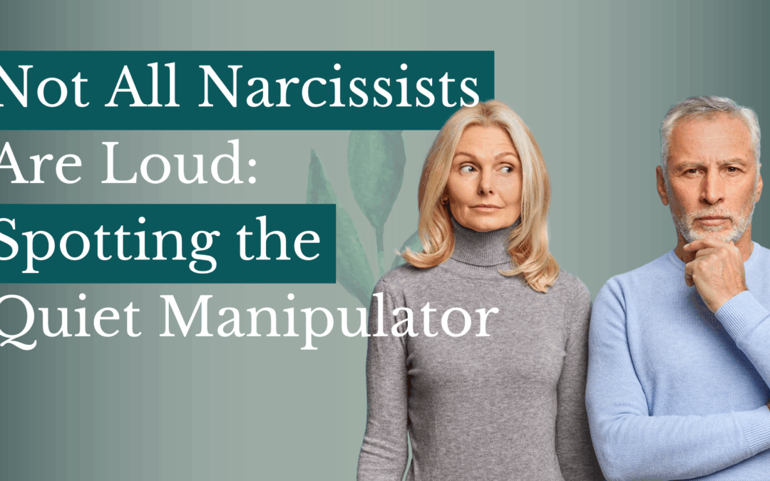 Not All Narcissists Are Loud: Spotting the Quiet Manipulator