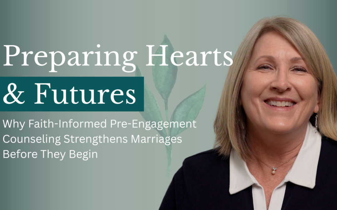 Preparing Hearts and Futures: Why Faith-Informed Pre-Engagement Counseling Strengthens Marriages Before They Begin