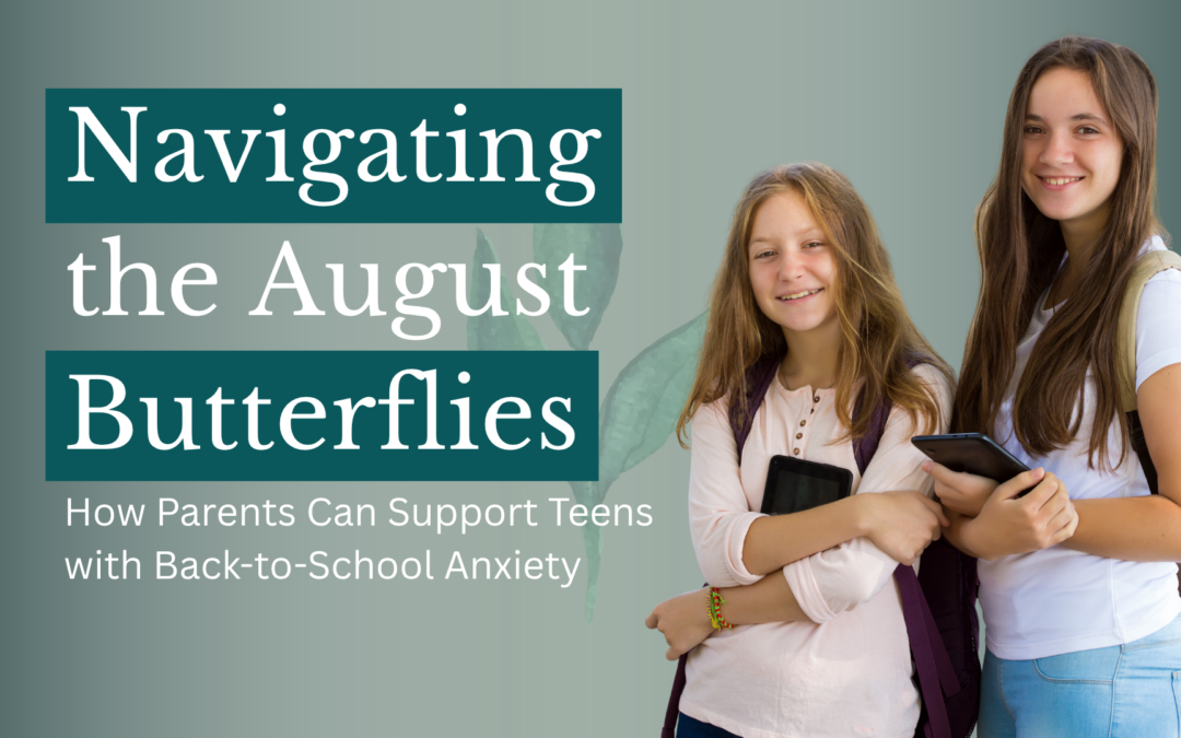 Navigating the August Butterflies: How Parents Can Support Teens with Back-to-School Anxiety